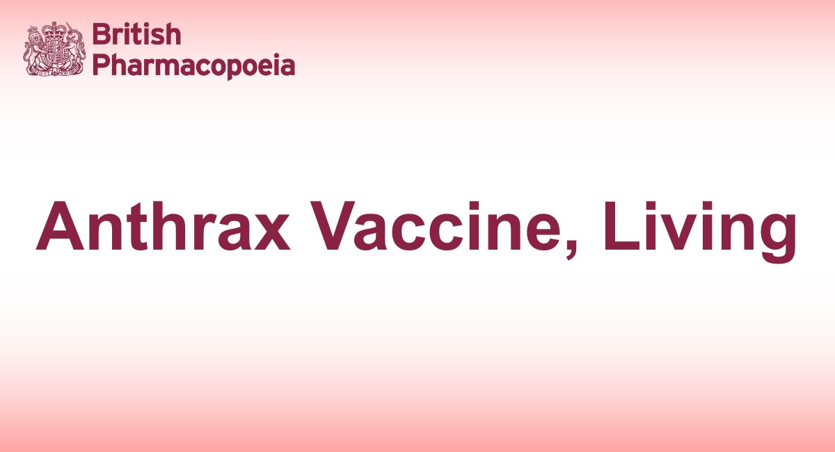 Anthrax Vaccine, Living- Definition, Production- British Pharmacopoeia 2025
