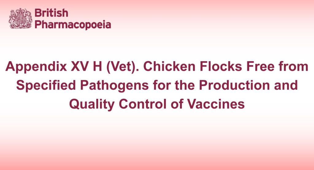 Appendix XV H (Vet). Chicken Flocks Free from Specified Pathogens for the Production and Quality Control of Vaccines