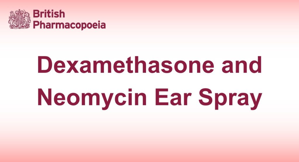 Dexamethasone and Neomycin Ear Spray - British Pharmacopeia 2025