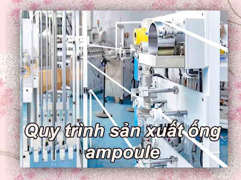 Quy trình sản xuất ống Ampoule