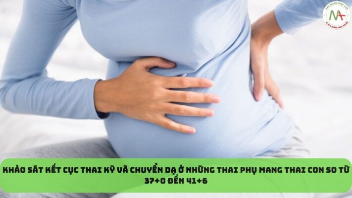 Khảo sát kết cục thai kỳ và chuyển dạ ở những thai phụ mang thai con so từ 37+0 đến 41+6